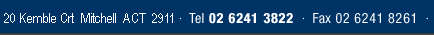 20 Kemble Court Mitchell ACT 2911. Tel 02 6241 3822. Fax 02 6241 8261.
